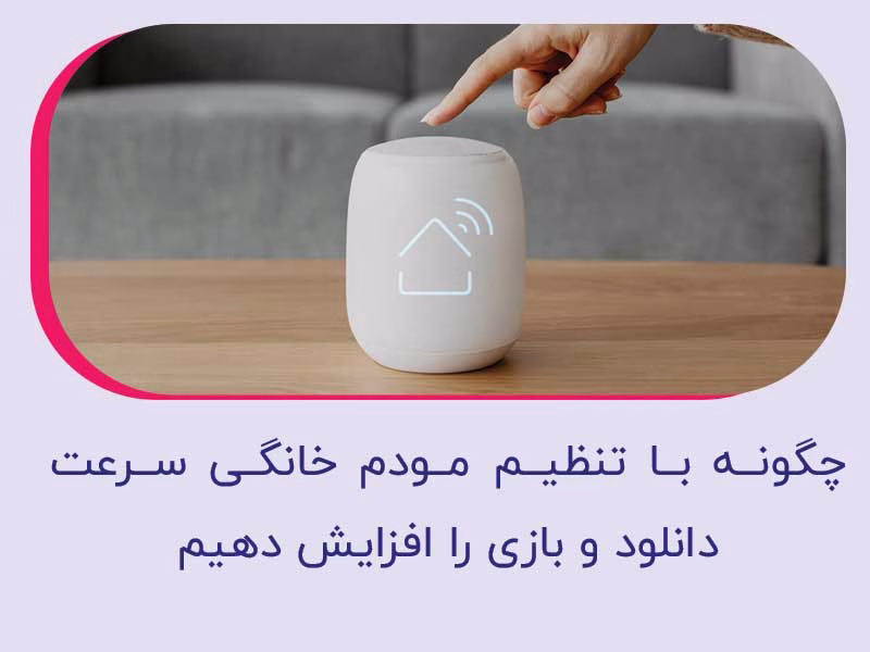 چگونه با تنظیم مودم خانگی سرعت دانلود و بازی را افزایش دهیم